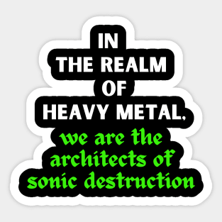 IN THE REALM OF HEAVY METAL, We are the architects of sonic destruction Sticker